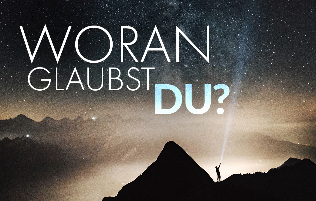 Woran glaubst du?