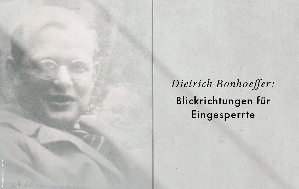 Dietrich Bonhoeffer als Blogbild für Blickrichtungen für Eingesperrte