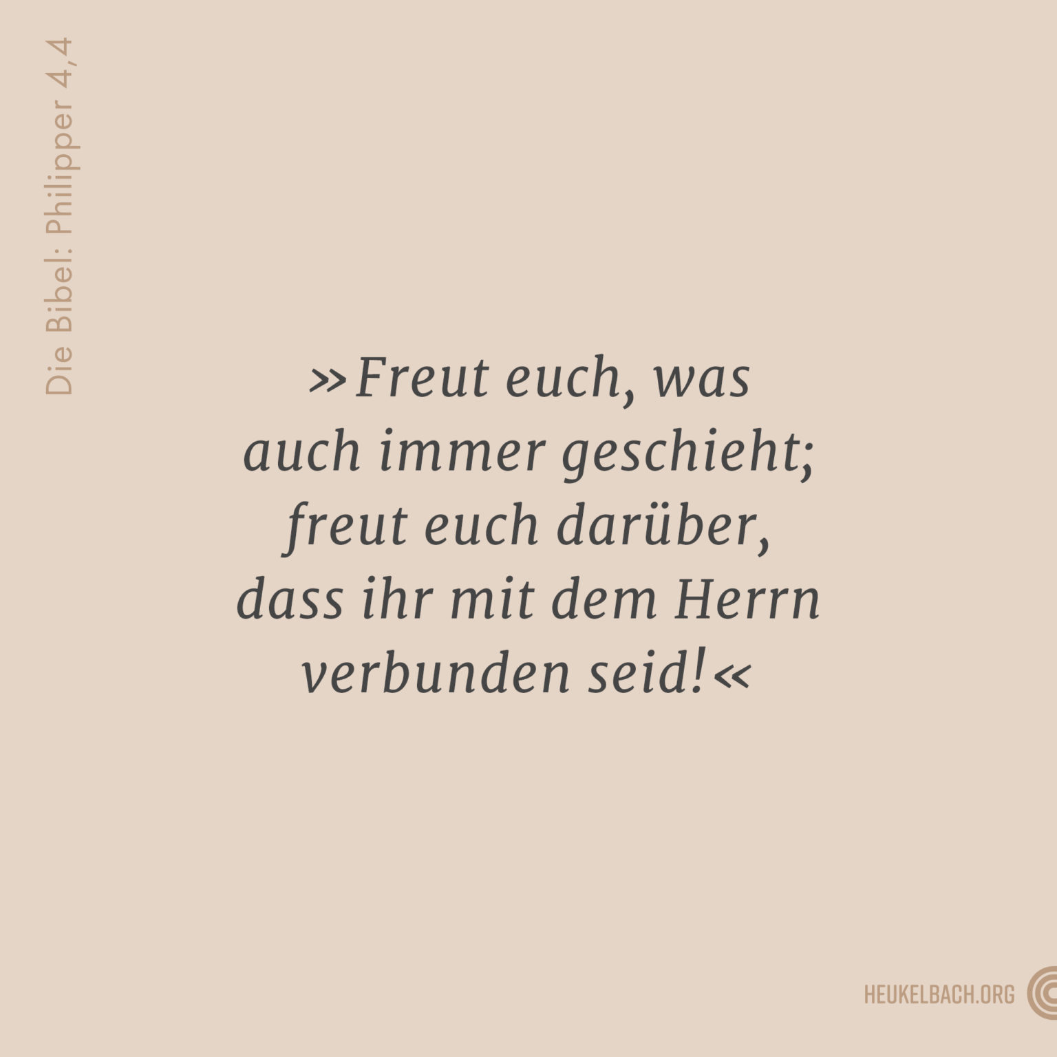 Versbild Philiper 4,4 "Freut euch, was auch immer geschieht; freut euch darüber, dass ihr mit dem Herrn verbunden seid!"