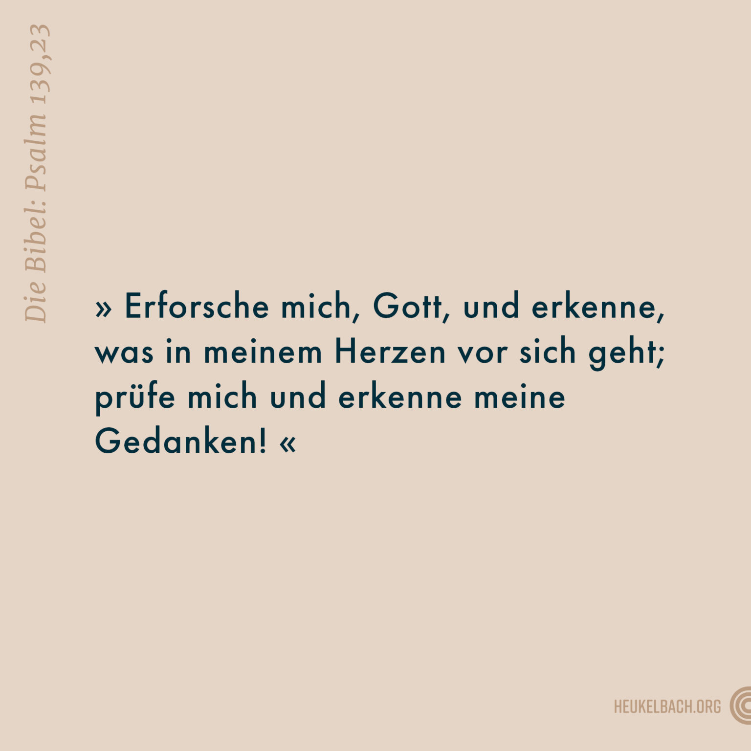 Versbild Psalm 139,23 "Erforsche mich, Gott, und erkenne, was in meinem Herzen vor sich geht; prüfe mich und erkenne meine Gedanken"