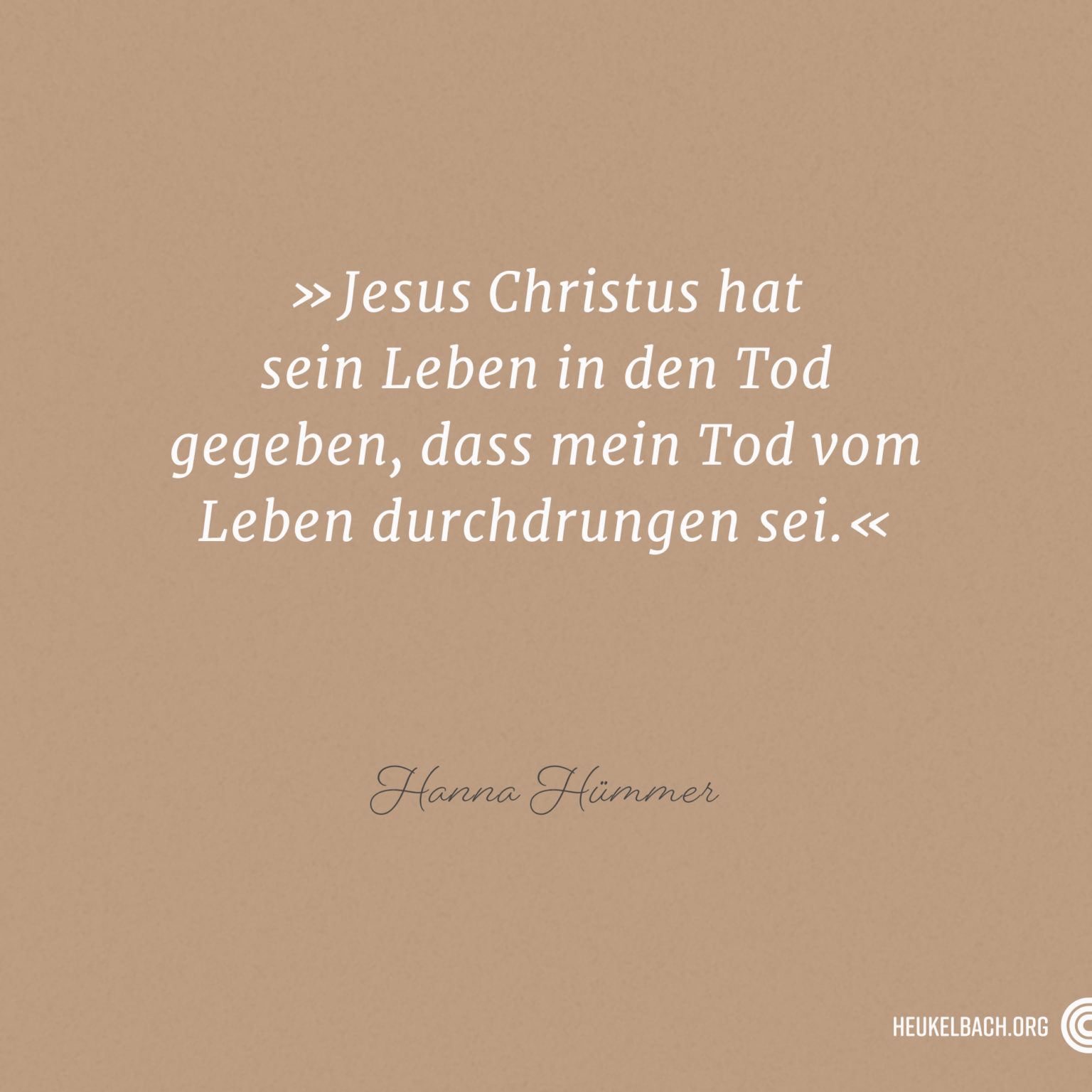 Zitat "Jesus Christus hat sein Leben in den Tod gegeben, dass mein Tod vom Leben durchdrungen sei" von Hanna Hümmer