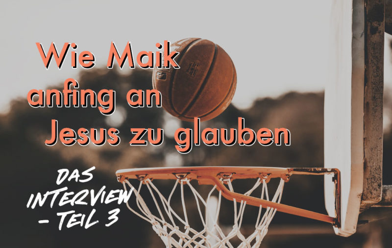 Christ werden! Blogbild zum Thema - Wie Maik anfing an Jesus zu glauben, Basketball trifft in den Korb
